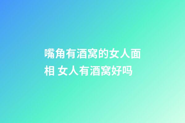 嘴角有酒窝的女人面相 女人有酒窝好吗